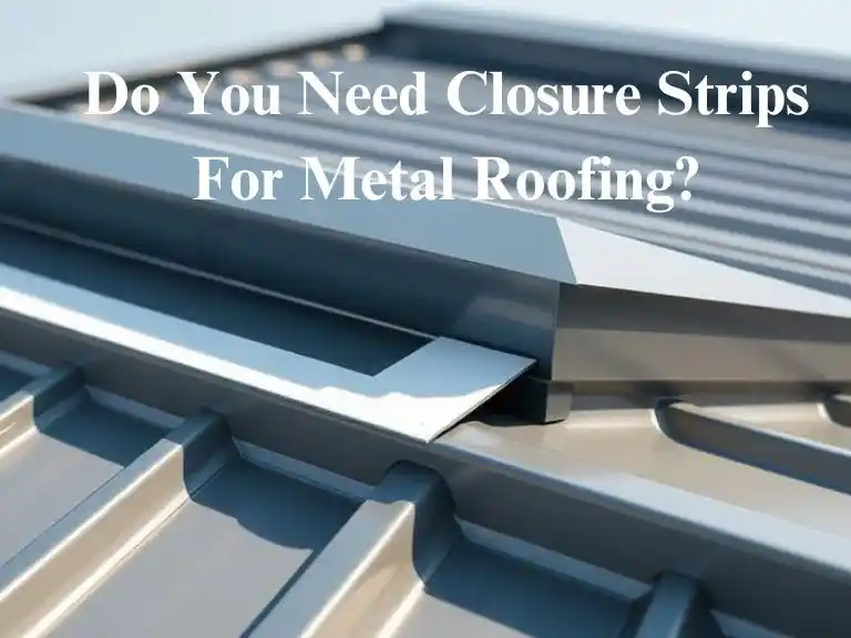 Do You Need Closure Strips For Metal Roofing?