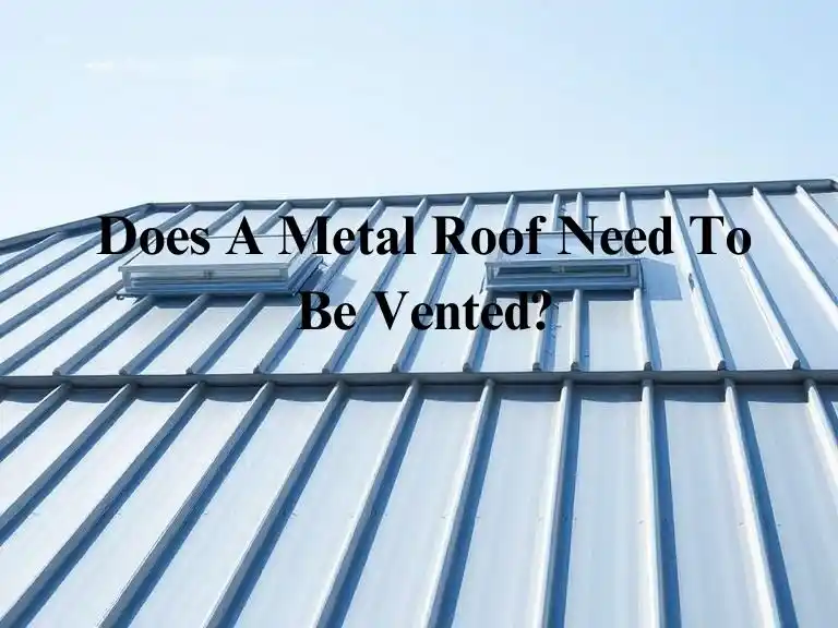 Does A Metal Roof Need To Be Vented?