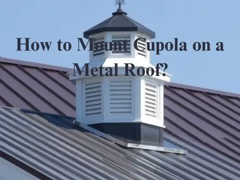 How to Mount a Cupola on a Metal Roof?